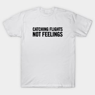 Catching Flights, Not Feelings T-Shirt